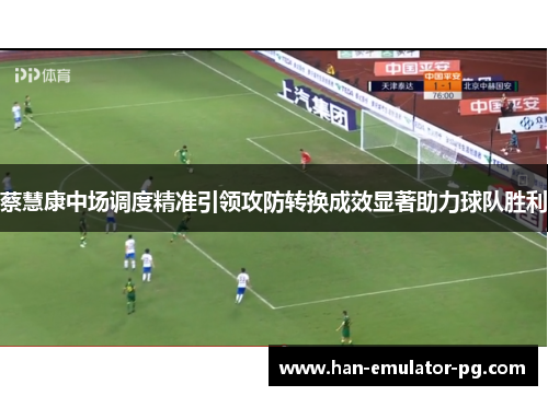 蔡慧康中场调度精准引领攻防转换成效显著助力球队胜利