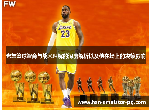 老詹篮球智商与战术理解的深度解析以及他在场上的决策影响 老詹篮球智商与战术理解的深度解析以及他在场上的决策影响